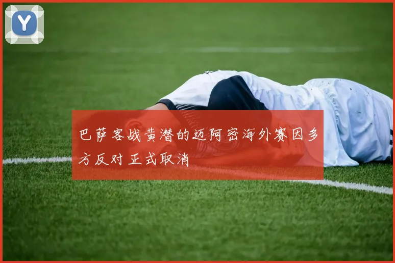 巴萨客战黄潜的迈阿密海外赛因多方反对正式取消