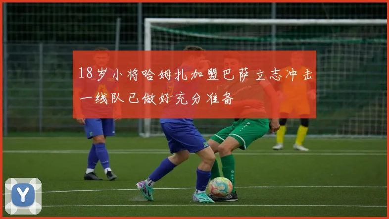 18岁小将哈姆扎加盟巴萨立志冲击一线队已做好充分准备